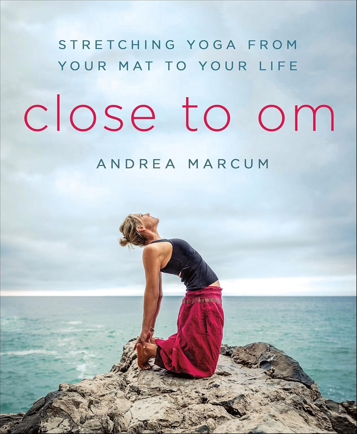 Close to Om: Stretching Yoga from Your Mat to Your Life