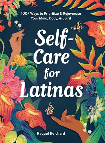 Self-Care for Latinas: 100+ Ways to Prioritize & Rejuvenate Your Mind, Body, & Spirit