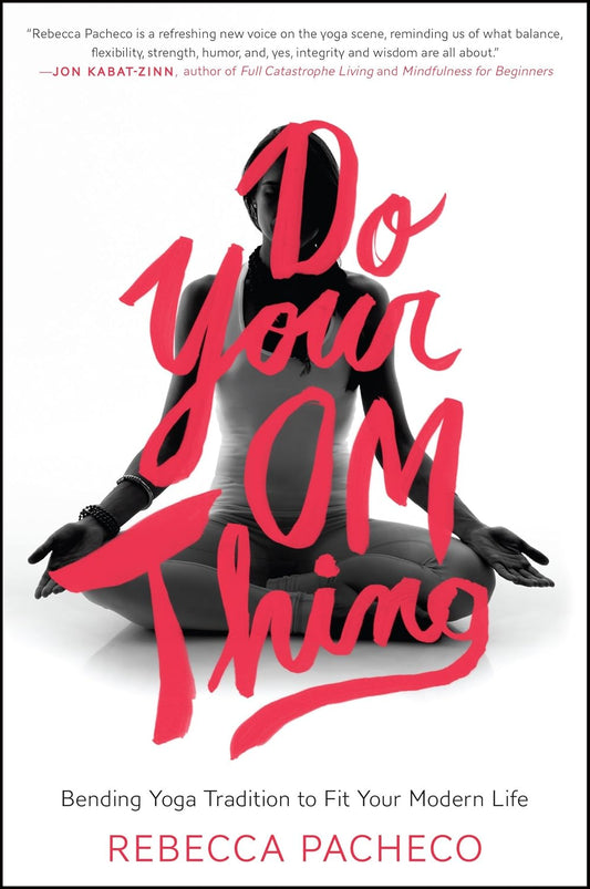 Do Your Om Thing: Bending Yoga Tradition to Fit Your Modern Life – The Practice of Awareness and Intention Beyond the Mat