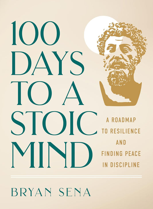 100 Days to a Stoic Mind: A Roadmap to Resilience and Finding Peace in Discipline