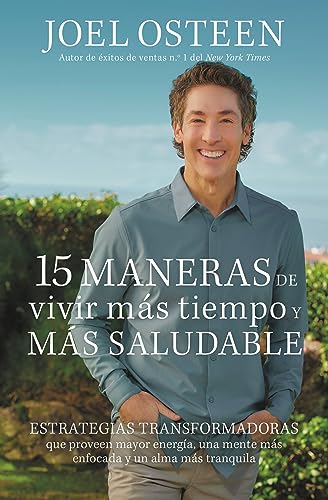 15 maneras de vivir más tiempo y más saludable: Estrategias transformadoras que proveen mayor energía, una mente más enfocada y un alma más tranquila (Spanish Edition)